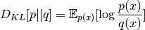 D_{KL}[p||q] = \mathbb{E}_{p(x)}[\log \frac{p(x)}{q(x)}]